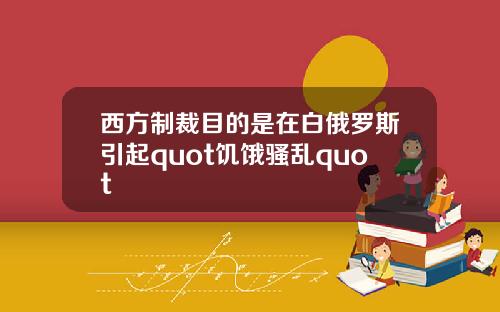 西方制裁目的是在白俄罗斯引起quot饥饿骚乱quot