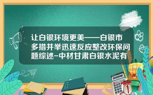 让白银环境更美——白银市多措并举迅速反应整改环保问题综述-中材甘肃白银水泥有限公司
