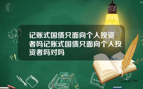记账式国债只面向个人投资者吗记账式国债只面向个人投资者吗对吗
