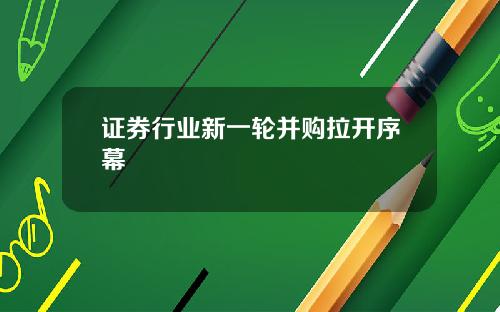 证券行业新一轮并购拉开序幕