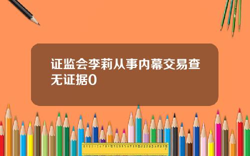 证监会李莉从事内幕交易查无证据0