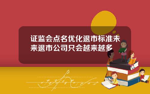 证监会点名优化退市标准未来退市公司只会越来越多