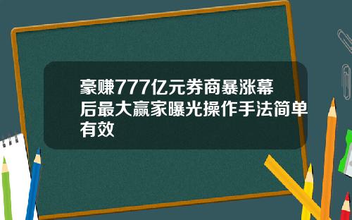 豪赚777亿元券商暴涨幕后最大赢家曝光操作手法简单有效