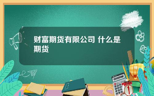 财富期货有限公司 什么是期货