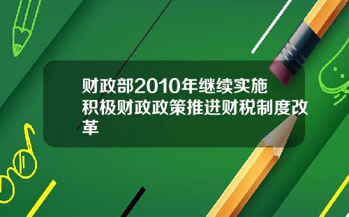 财政部2010年继续实施积极财政政策推进财税制度改革