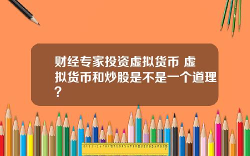 财经专家投资虚拟货币 虚拟货币和炒股是不是一个道理？