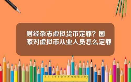 财经杂志虚拟货币定罪？国家对虚拟币从业人员怎么定罪