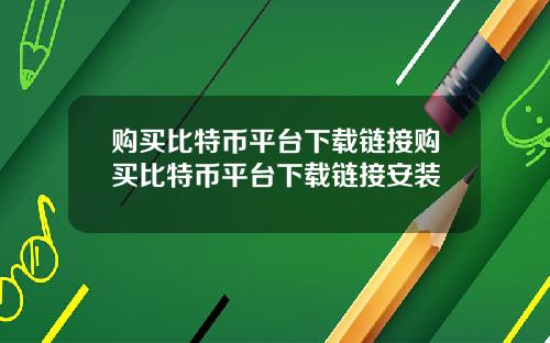 购买比特币平台下载链接购买比特币平台下载链接安装