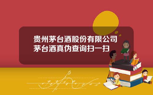 贵州茅台酒股份有限公司 茅台酒真伪查询扫一扫