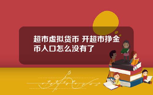 超市虚拟货币 开超市挣金币入口怎么没有了