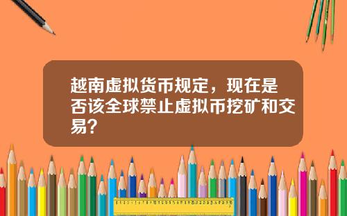 越南虚拟货币规定，现在是否该全球禁止虚拟币挖矿和交易？