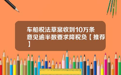车船税法草案收到10万条意见逾半数要求降税负【推荐】