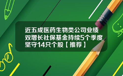 近五成医药生物类公司业绩双增长社保基金持续5个季度坚守14只个股【推荐】