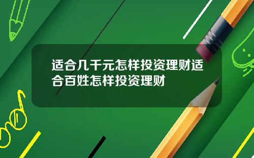 适合几千元怎样投资理财适合百姓怎样投资理财