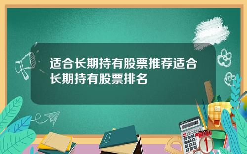 适合长期持有股票推荐适合长期持有股票排名