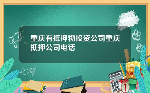 重庆有抵押物投资公司重庆抵押公司电话