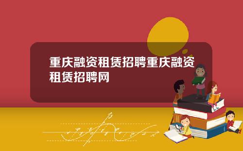 重庆融资租赁招聘重庆融资租赁招聘网