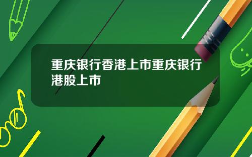 重庆银行香港上市重庆银行港股上市