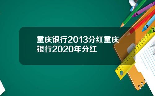 重庆银行2013分红重庆银行2020年分红