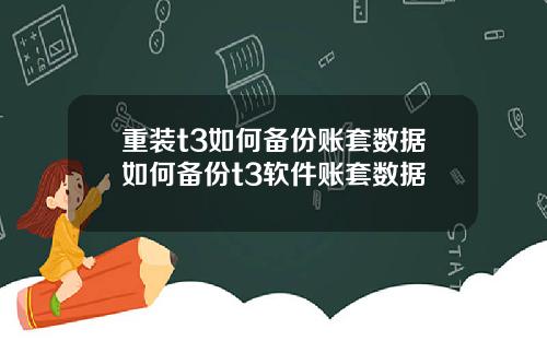 重装t3如何备份账套数据如何备份t3软件账套数据