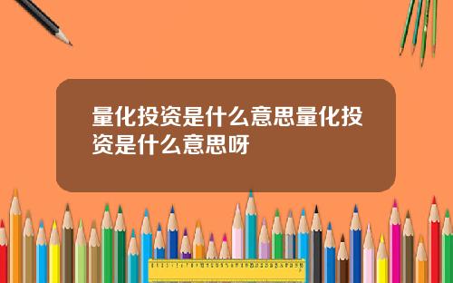 量化投资是什么意思量化投资是什么意思呀