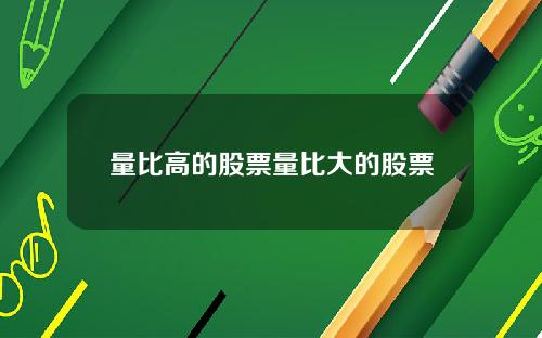 量比高的股票量比大的股票