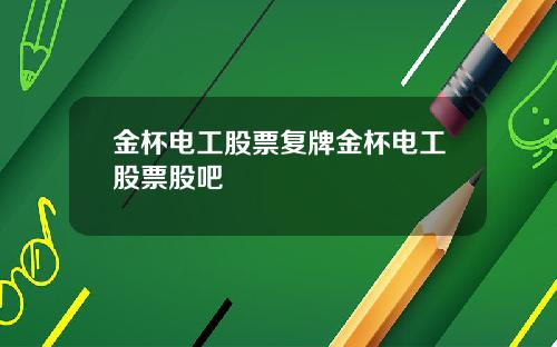 金杯电工股票复牌金杯电工股票股吧