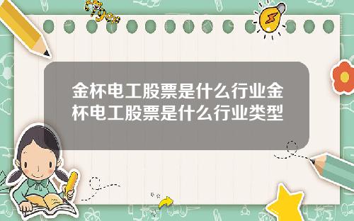 金杯电工股票是什么行业金杯电工股票是什么行业类型