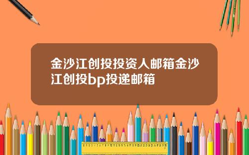 金沙江创投投资人邮箱金沙江创投bp投递邮箱