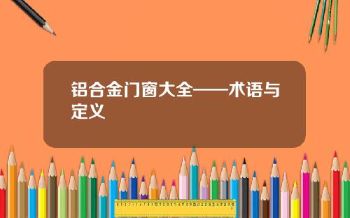 铝合金门窗大全——术语与定义