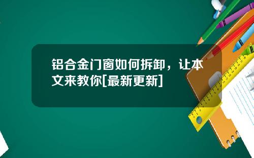 铝合金门窗如何拆卸，让本文来教你[最新更新]