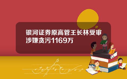 银河证券原高管王长林受审涉嫌贪污1169万