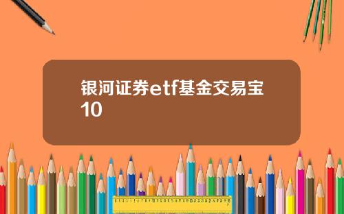 银河证券etf基金交易宝10