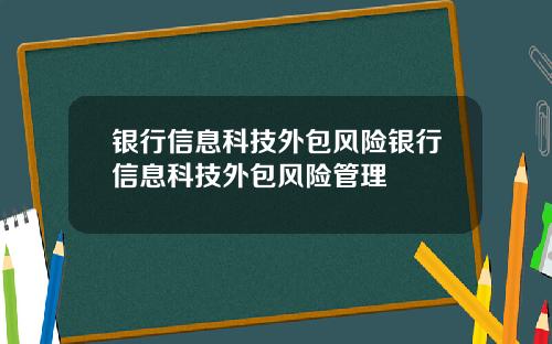 银行信息科技外包风险银行信息科技外包风险管理
