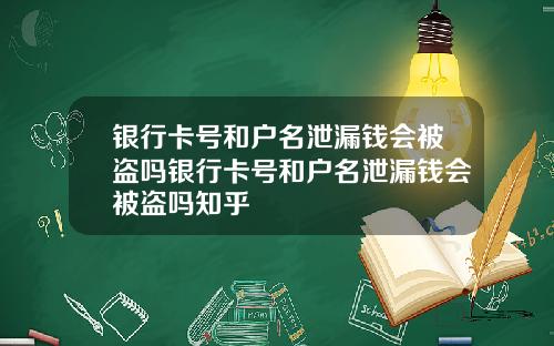 银行卡号和户名泄漏钱会被盗吗银行卡号和户名泄漏钱会被盗吗知乎