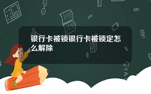 银行卡被锁银行卡被锁定怎么解除