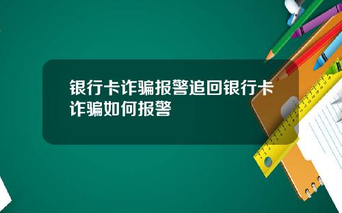 银行卡诈骗报警追回银行卡诈骗如何报警