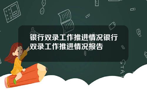 银行双录工作推进情况银行双录工作推进情况报告