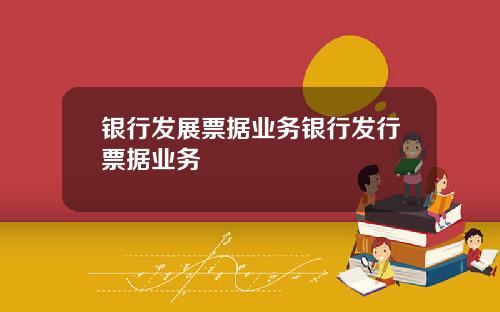 银行发展票据业务银行发行票据业务