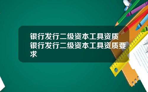 银行发行二级资本工具资质银行发行二级资本工具资质要求