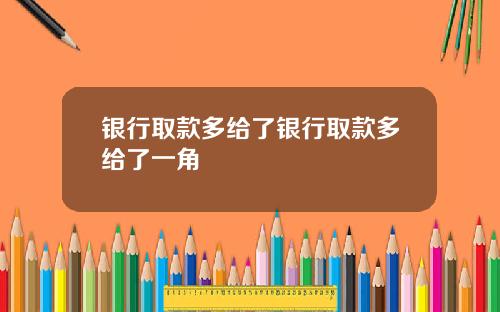 银行取款多给了银行取款多给了一角