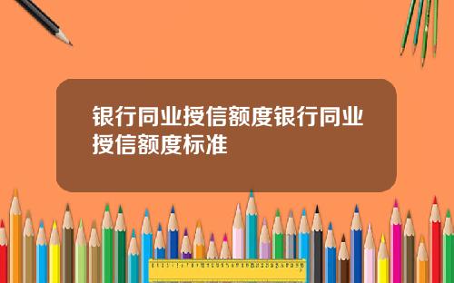 银行同业授信额度银行同业授信额度标准