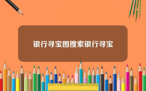 银行寻宝图搜索银行寻宝