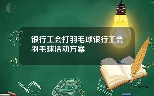 银行工会打羽毛球银行工会羽毛球活动方案