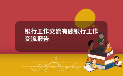 银行工作交流有感银行工作交流报告