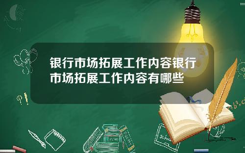 银行市场拓展工作内容银行市场拓展工作内容有哪些