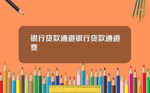银行贷款通道银行贷款通道费