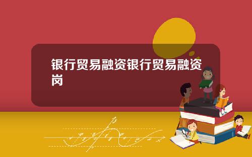 银行贸易融资银行贸易融资岗
