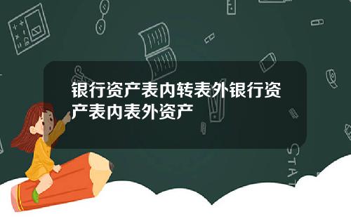 银行资产表内转表外银行资产表内表外资产