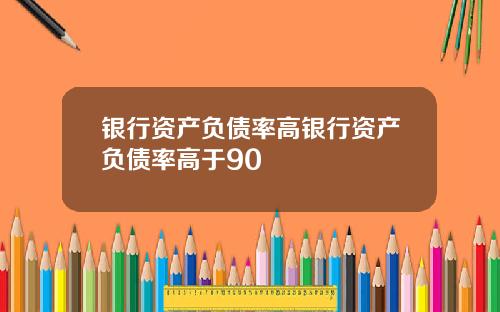 银行资产负债率高银行资产负债率高于90